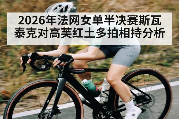 2026年法网女单半决赛斯瓦泰克对高芙红土多拍相持分析